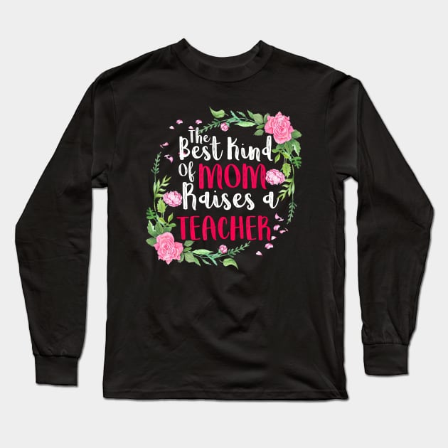 The Best Kind Of Mom Raises A Teacher Mothers Day Gift T-Shirt Long Sleeve T-Shirt by johnbbmerch